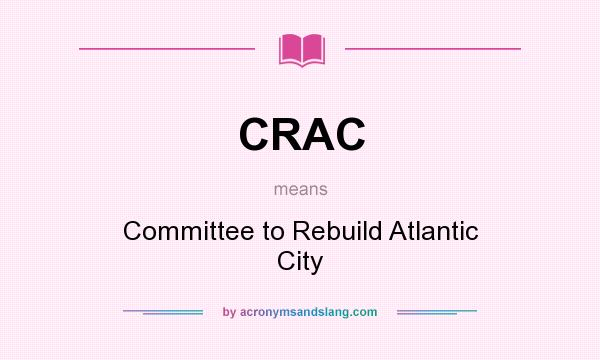What does CRAC mean? It stands for Committee to Rebuild Atlantic City