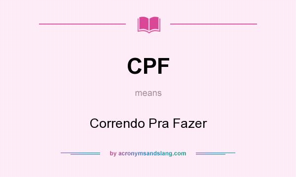 What does CPF mean? It stands for Correndo Pra Fazer