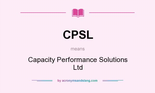 What does CPSL mean? It stands for Capacity Performance Solutions Ltd
