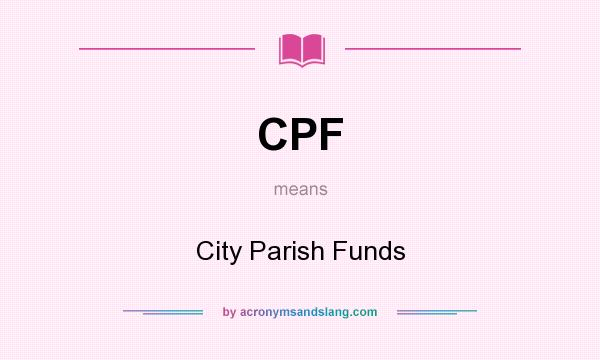 What does CPF mean? It stands for City Parish Funds