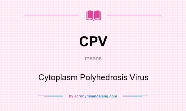 What does CPV mean? It stands for Cytoplasm Polyhedrosis Virus