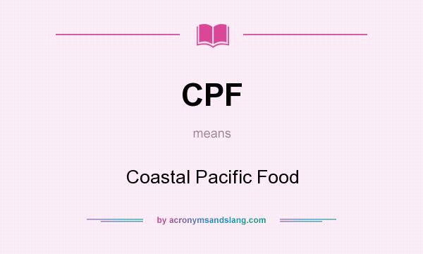 What does CPF mean? It stands for Coastal Pacific Food
