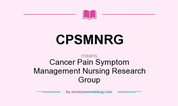 What does CPSMNRG mean? It stands for Cancer Pain Symptom Management Nursing Research Group