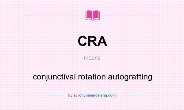 What does CRA mean? It stands for conjunctival rotation autografting
