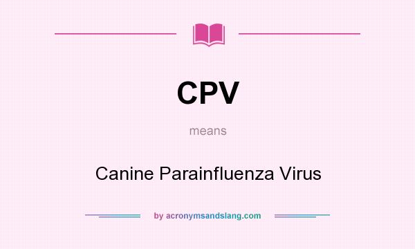 What does CPV mean? It stands for Canine Parainfluenza Virus