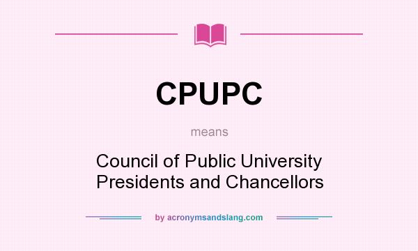 What does CPUPC mean? It stands for Council of Public University Presidents and Chancellors