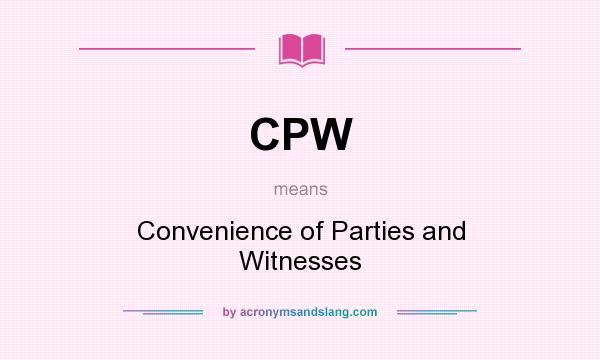 What does CPW mean? It stands for Convenience of Parties and Witnesses