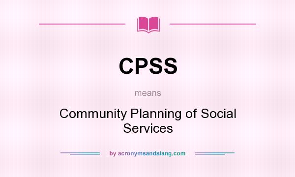 What does CPSS mean? It stands for Community Planning of Social Services