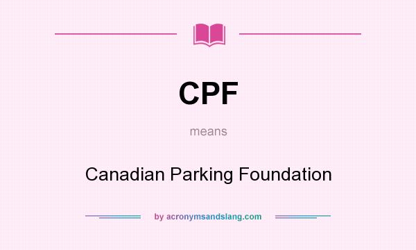 What does CPF mean? It stands for Canadian Parking Foundation