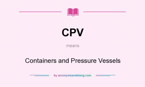 What does CPV mean? It stands for Containers and Pressure Vessels
