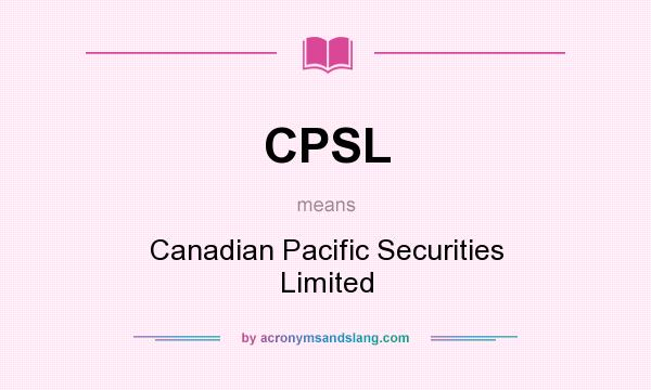 What does CPSL mean? It stands for Canadian Pacific Securities Limited