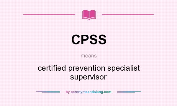 What does CPSS mean? It stands for certified prevention specialist supervisor