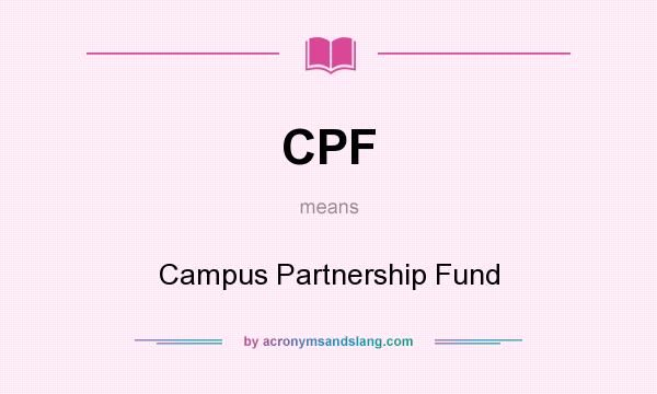 What does CPF mean? It stands for Campus Partnership Fund