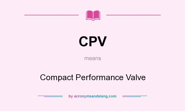 What does CPV mean? It stands for Compact Performance Valve