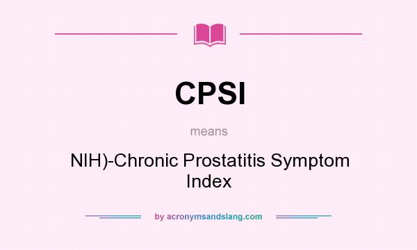 What does CPSI mean? It stands for NIH)-Chronic Prostatitis Symptom Index