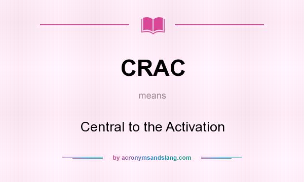 What does CRAC mean? It stands for Central to the Activation