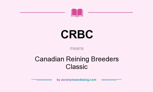 What does CRBC mean? It stands for Canadian Reining Breeders Classic