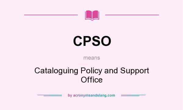 What does CPSO mean? It stands for Cataloguing Policy and Support Office