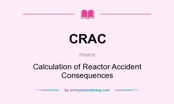 What does CRAC mean? It stands for Calculation of Reactor Accident Consequences