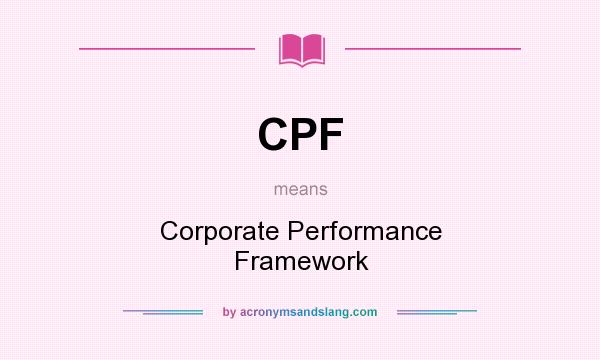 What does CPF mean? It stands for Corporate Performance Framework