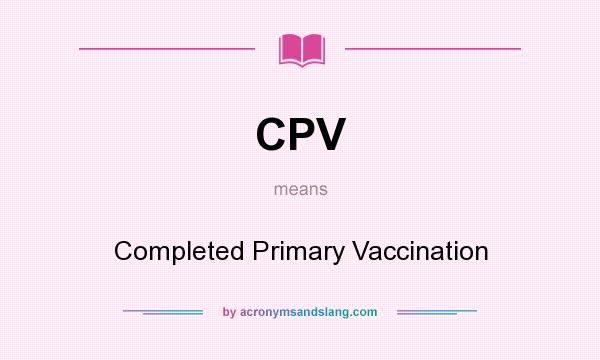 What does CPV mean? It stands for Completed Primary Vaccination