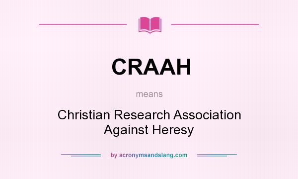 What does CRAAH mean? It stands for Christian Research Association Against Heresy