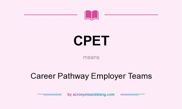 What does CPET mean? It stands for Career Pathway Employer Teams