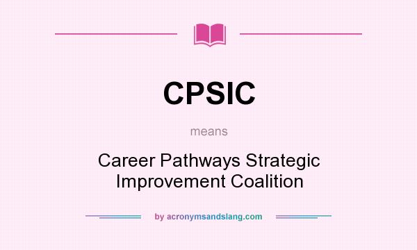 What does CPSIC mean? It stands for Career Pathways Strategic Improvement Coalition