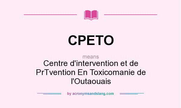 What does CPETO mean? It stands for Centre d`intervention et de PrTvention En Toxicomanie de l`Outaouais