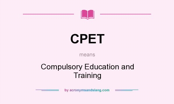 What does CPET mean? It stands for Compulsory Education and Training