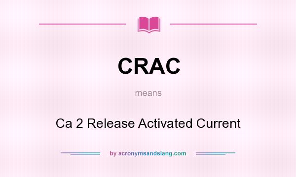 What does CRAC mean? It stands for Ca 2 Release Activated Current
