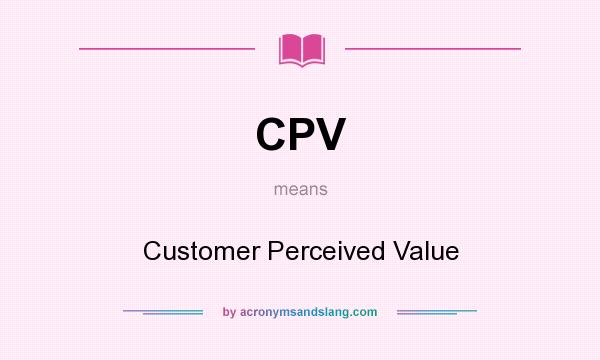 What does CPV mean? It stands for Customer Perceived Value