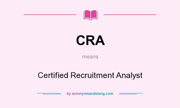 What does CRA mean? It stands for Certified Recruitment Analyst