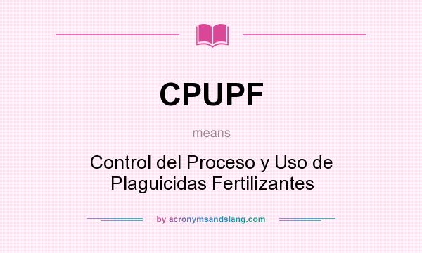 What does CPUPF mean? It stands for Control del Proceso y Uso de Plaguicidas Fertilizantes