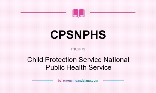 What does CPSNPHS mean? It stands for Child Protection Service National Public Health Service