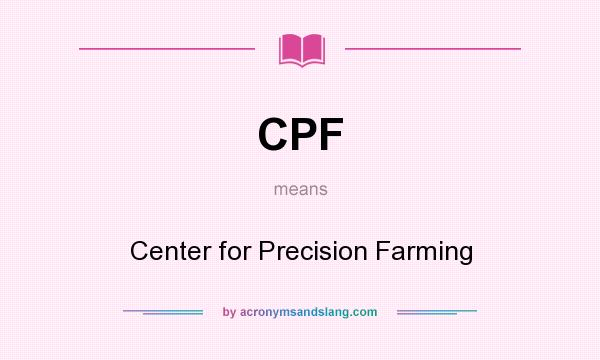 What does CPF mean? It stands for Center for Precision Farming
