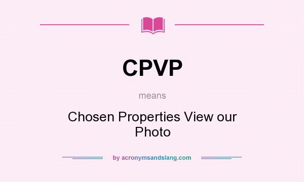 What does CPVP mean? It stands for Chosen Properties View our Photo