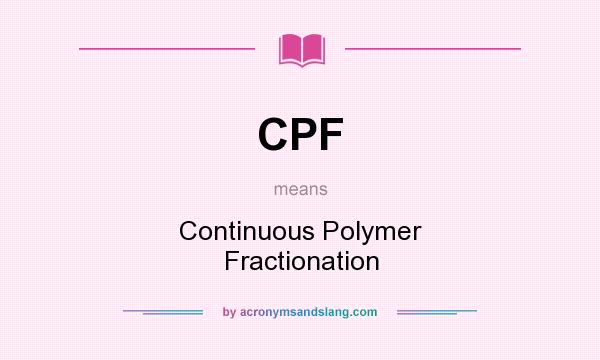 What does CPF mean? It stands for Continuous Polymer Fractionation