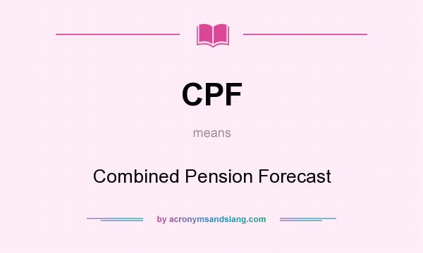 What does CPF mean? It stands for Combined Pension Forecast