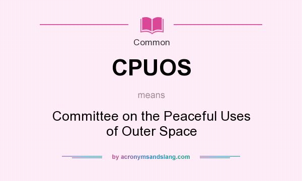 What does CPUOS mean? It stands for Committee on the Peaceful Uses of Outer Space