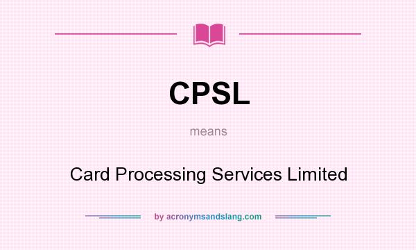 What does CPSL mean? It stands for Card Processing Services Limited