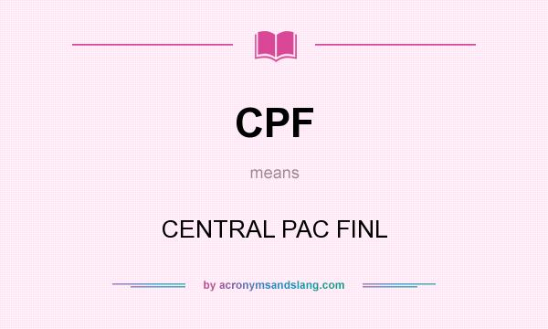 What does CPF mean? It stands for CENTRAL PAC FINL
