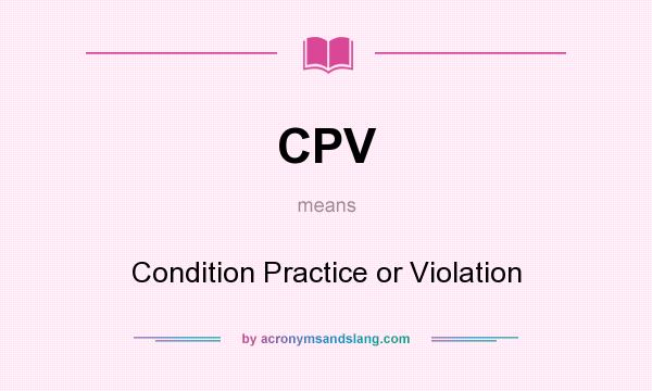 What does CPV mean? It stands for Condition Practice or Violation