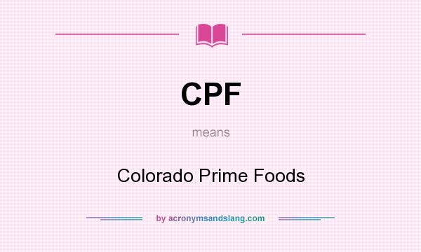 What does CPF mean? It stands for Colorado Prime Foods