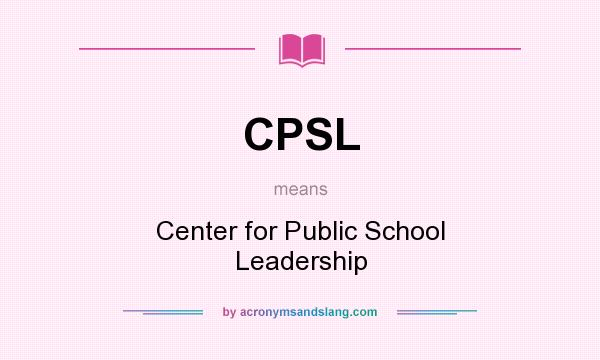 What does CPSL mean? It stands for Center for Public School Leadership