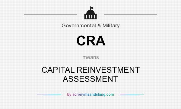 What does CRA mean? It stands for CAPITAL REINVESTMENT ASSESSMENT
