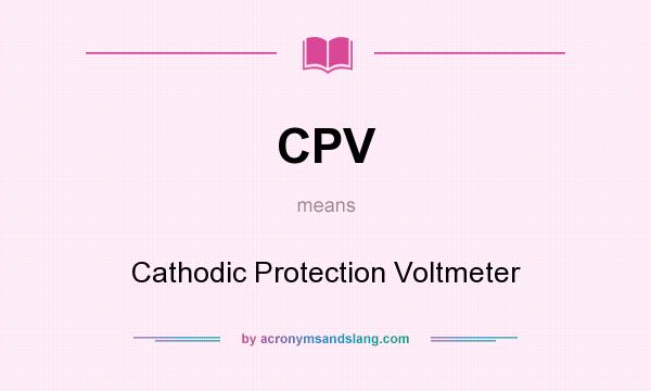 What does CPV mean? It stands for Cathodic Protection Voltmeter