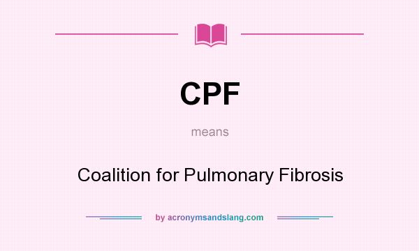 What does CPF mean? It stands for Coalition for Pulmonary Fibrosis