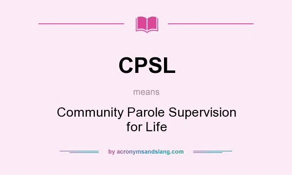 What does CPSL mean? It stands for Community Parole Supervision for Life