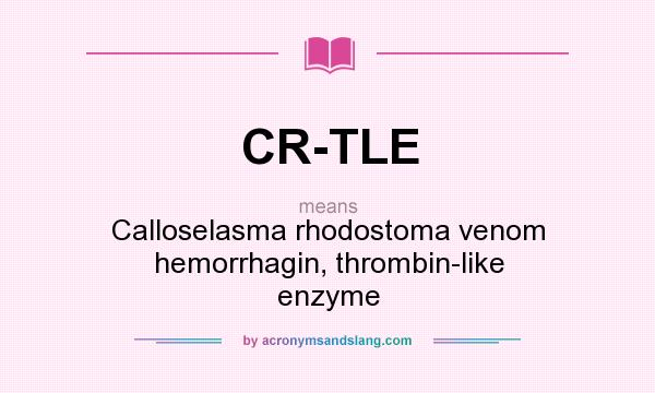 What does CR-TLE mean? It stands for Calloselasma rhodostoma venom hemorrhagin, thrombin-like enzyme